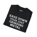 Grindin' Metal Tee — "Ease Down Your Just Grinding Metal" Graphic T-Shirt