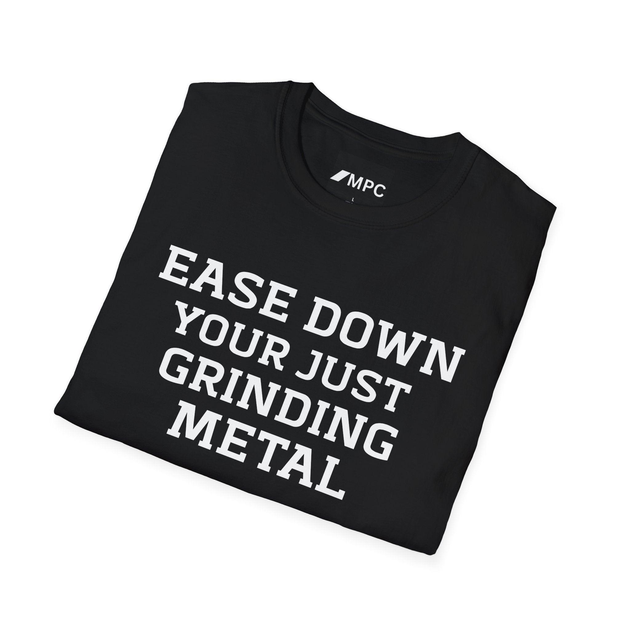 Grindin' Metal Tee — "Ease Down Your Just Grinding Metal" Graphic T-Shirt