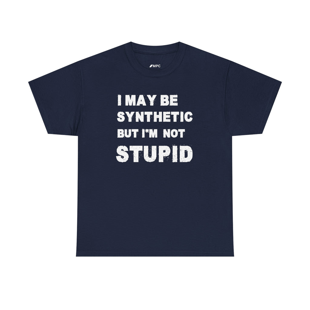 Statement Tee — “I May Be Synthetic But I’m Not Stupid” Graphic T-Shirt
