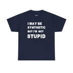 Statement Tee — “I May Be Synthetic But I’m Not Stupid” Graphic T-Shirt