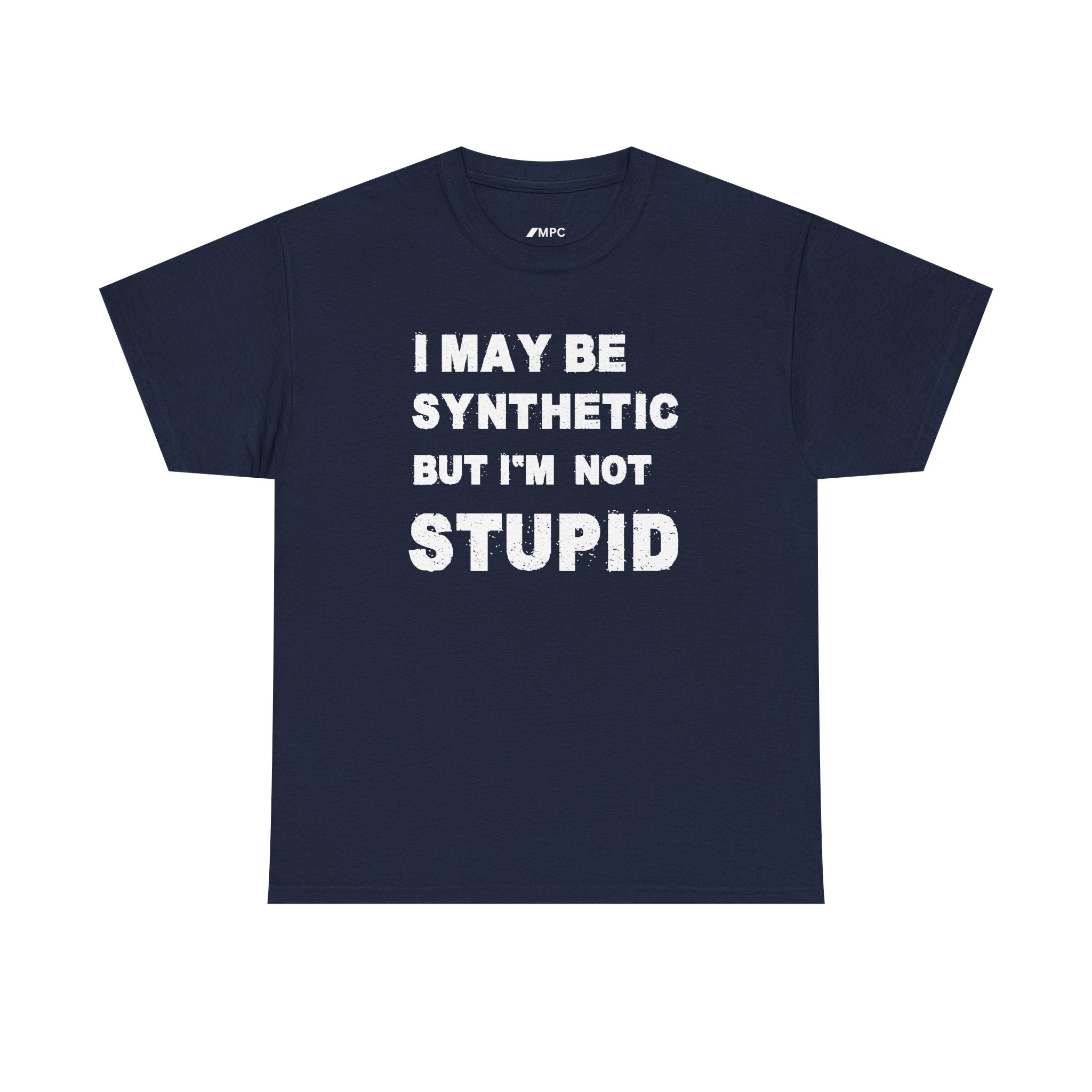 Statement Tee — “I May Be Synthetic But I’m Not Stupid” Graphic T-Shirt