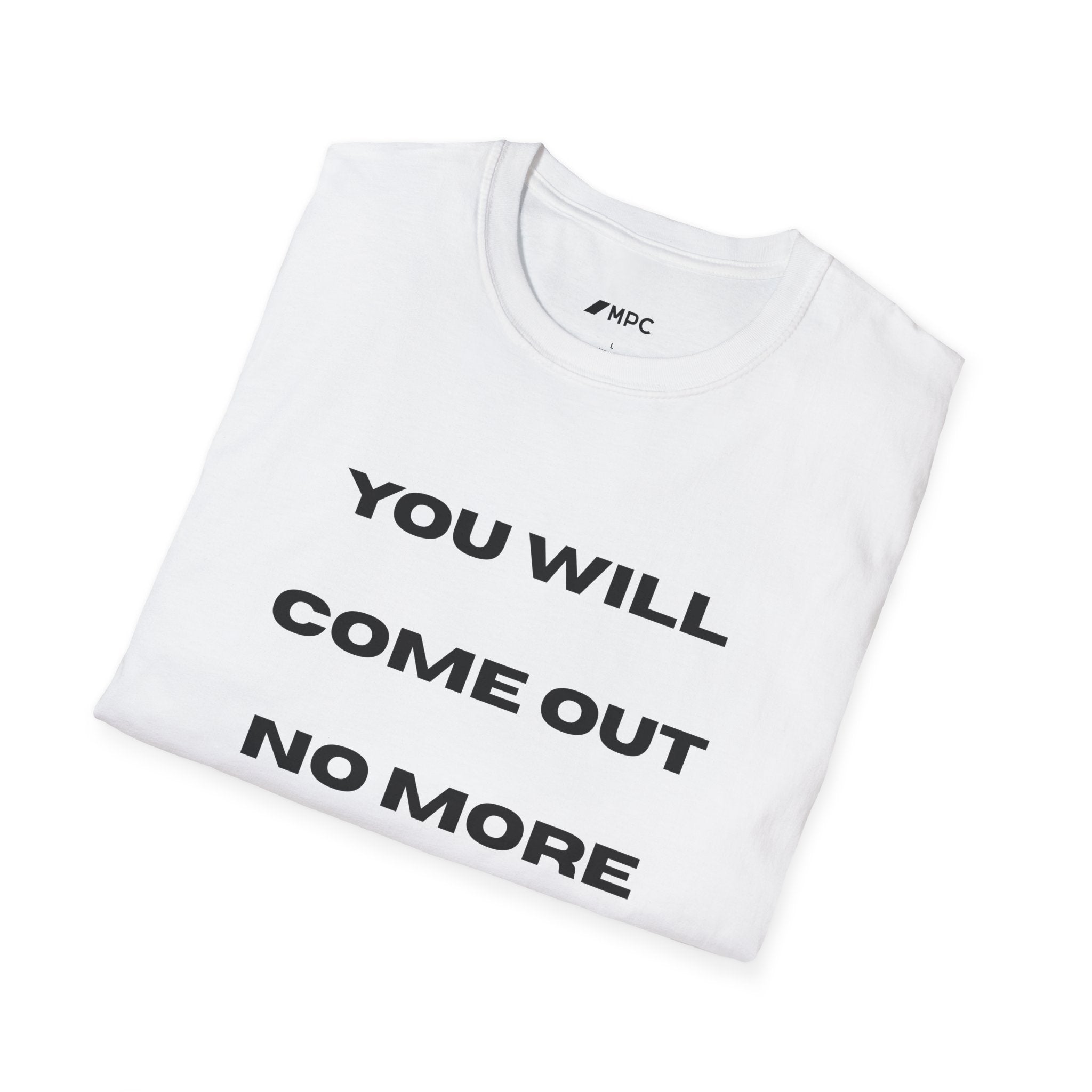 You Will Come Out No More T-Shirt — Minimalist Text Graphic Tee