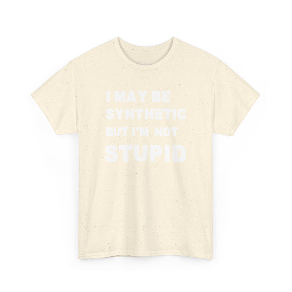 Statement Tee — “I May Be Synthetic But I’m Not Stupid” Graphic T-Shirt