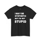 Statement Tee — “I May Be Synthetic But I’m Not Stupid” Graphic T-Shirt