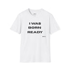 I Was Born Ready T-Shirt — Bold Motivational Graphic Tee