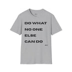 Motivational Quote T-Shirt — "Do What No One Else Can Do" Inspirational Tee