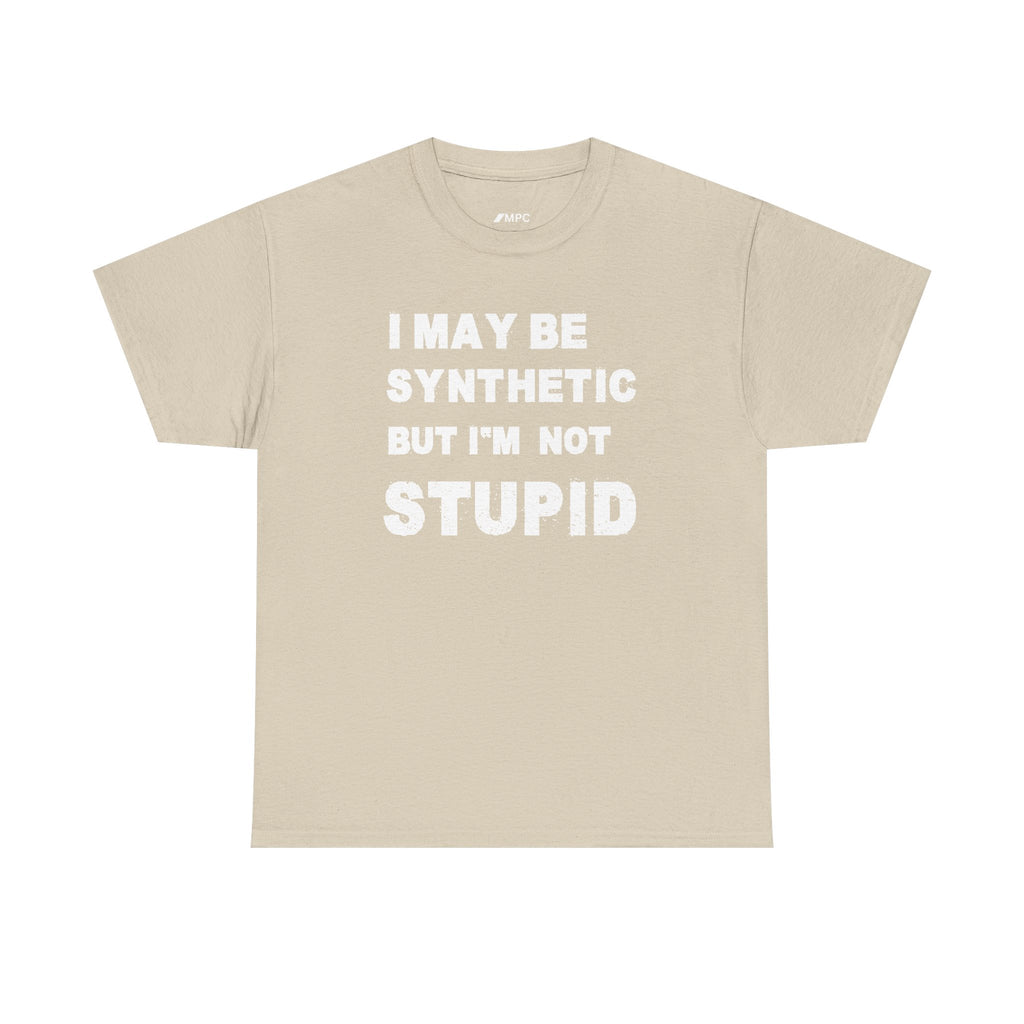 Statement Tee — “I May Be Synthetic But I’m Not Stupid” Graphic T-Shirt
