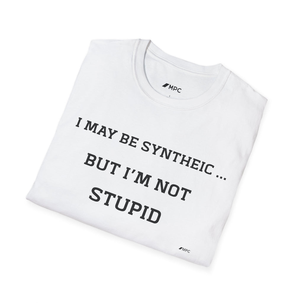 T-Shirt — "I May Be Synthetic... But I'm Not Stupid" Minimal Text Tee