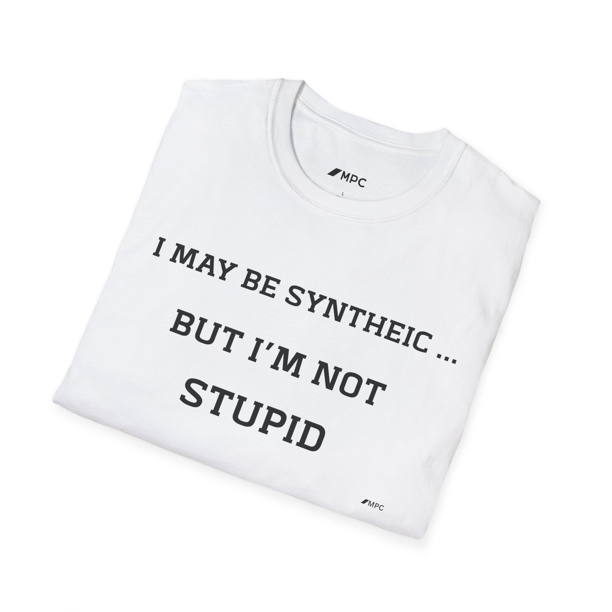 T-Shirt — "I May Be Synthetic... But I'm Not Stupid" Minimal Text Tee