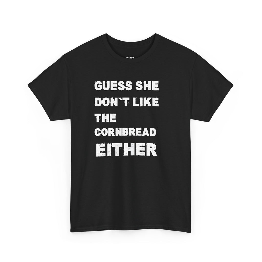 Guess She Don't Like the Cornbread Either T-Shirt