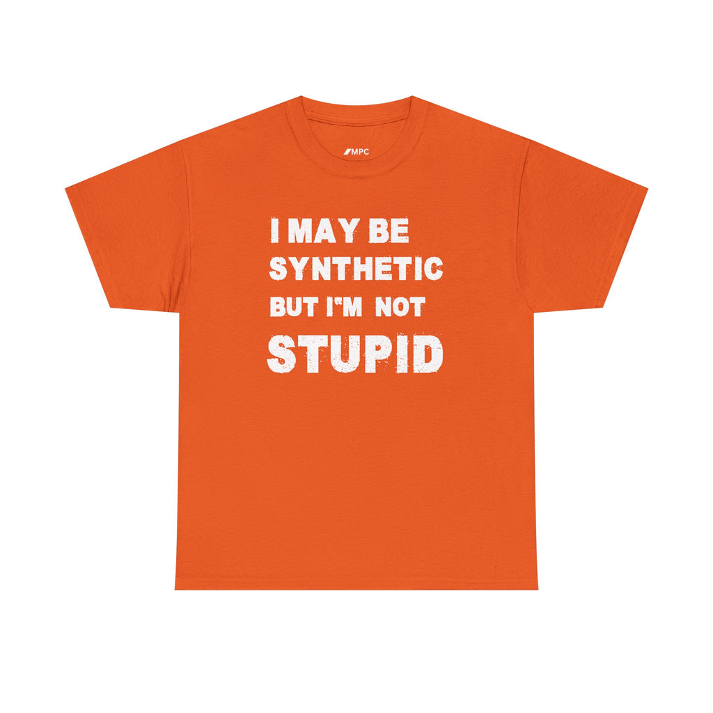 Statement Tee — “I May Be Synthetic But I’m Not Stupid” Graphic T-Shirt
