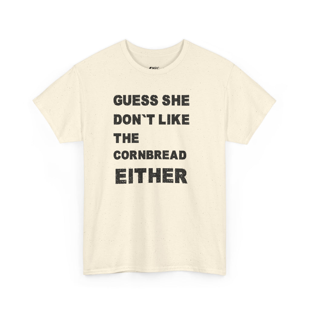 Guess She Don't Like the Cornbread Either T-Shirt