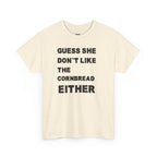 Guess She Don't Like the Cornbread Either T-Shirt