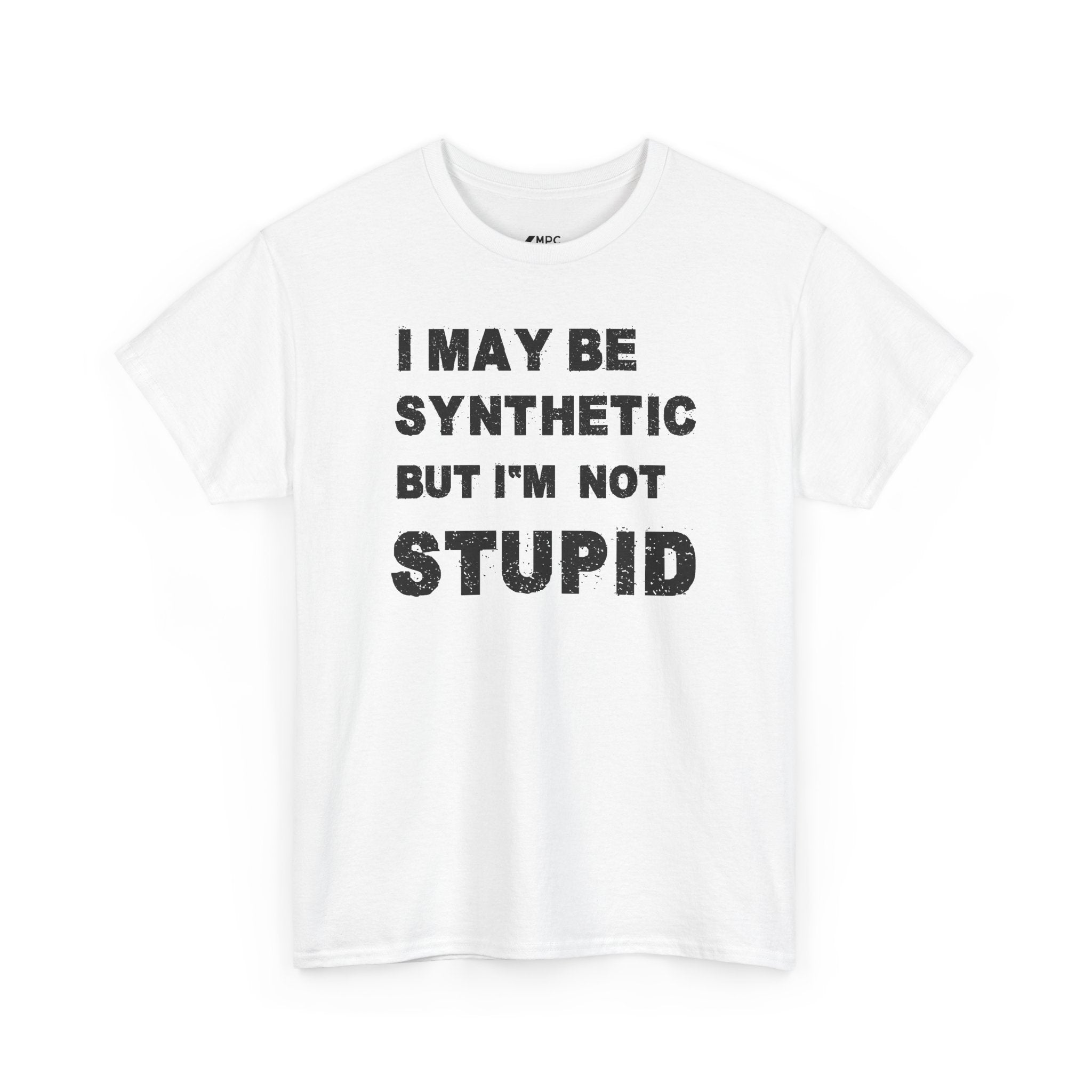 Statement Tee — “I May Be Synthetic But I’m Not Stupid” Graphic T-Shirt