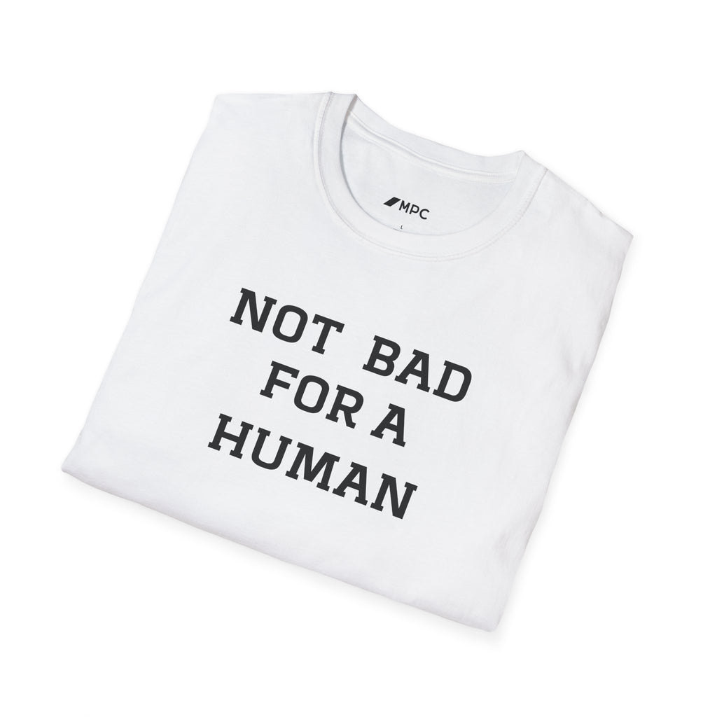 Not Bad For A Human T-Shirt — Minimalist Funny Positive Statement Tee