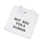 Not Bad For A Human T-Shirt — Minimalist Funny Positive Statement Tee