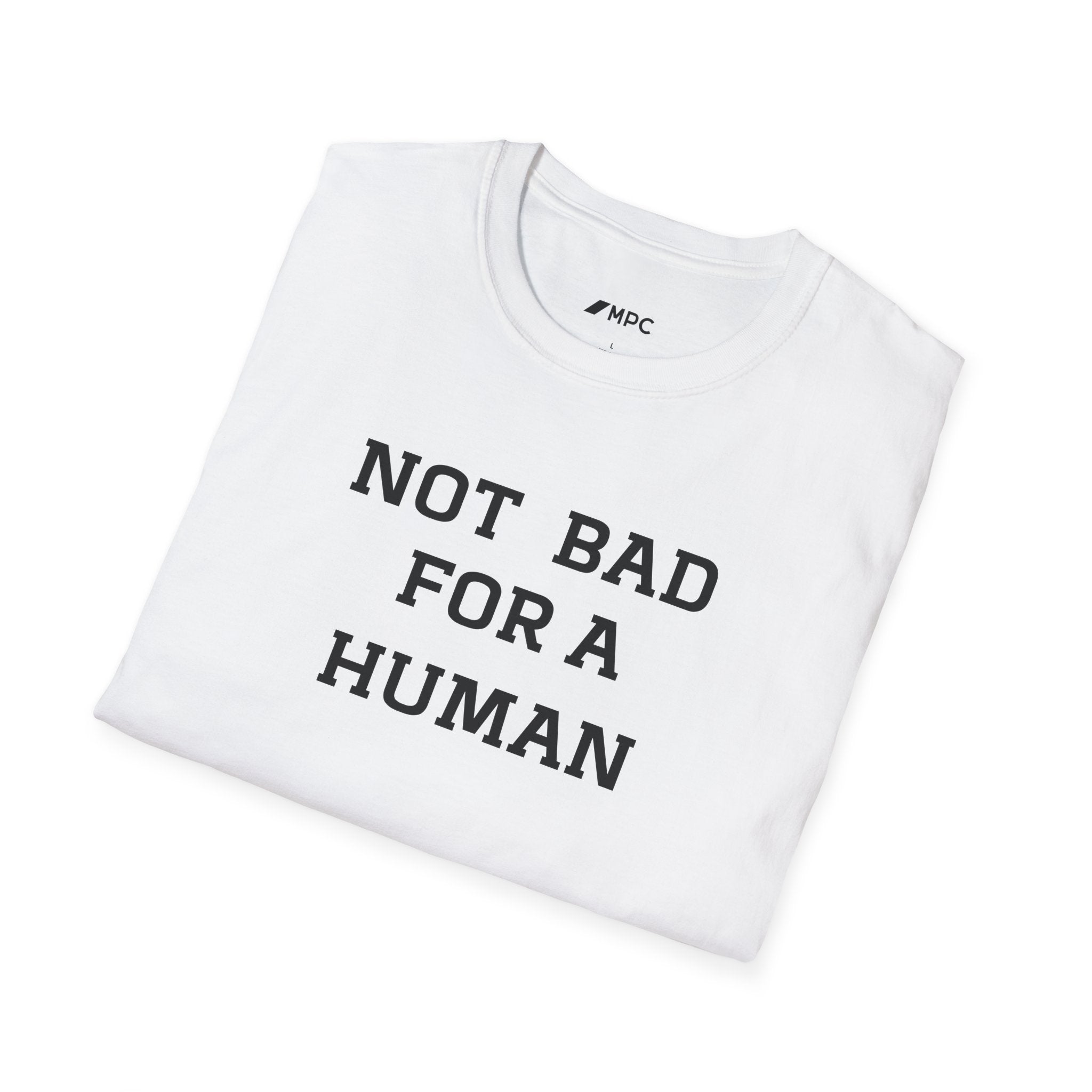 Not Bad For A Human T-Shirt — Minimalist Funny Positive Statement Tee
