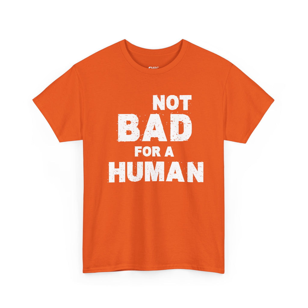 Not Bad For A Human T‑Shirt - Funny Sarcastic Graphic Tee