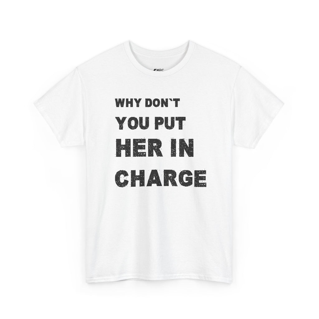 Why Don't You Put Her In Charge T-Shirt