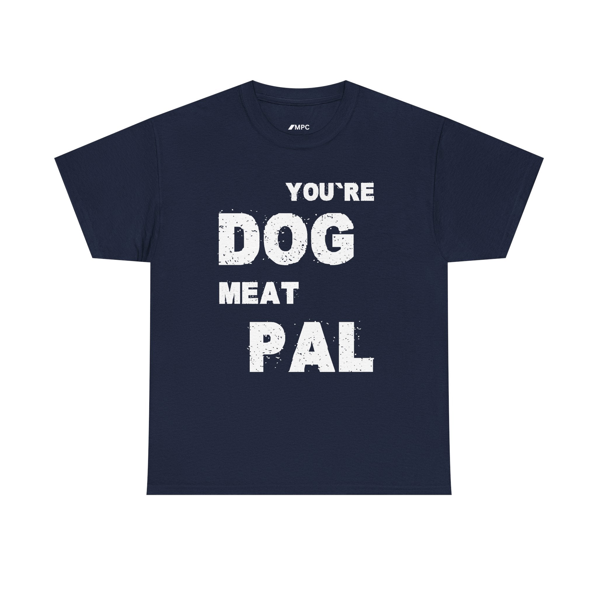 You're Dog Meat Pal T-Shirt — Funny Sarcastic Graphic Tee