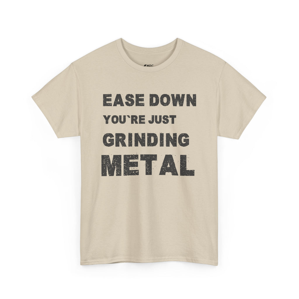 Grind Metal T-Shirt — "Ease Down You're Just Grinding Metal" Graphic Tee