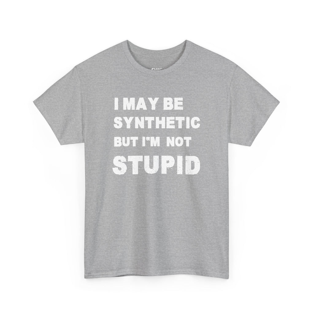 Statement Tee — “I May Be Synthetic But I’m Not Stupid” Graphic T-Shirt
