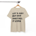 Let’s Just Put Out and Call It Even Tee — Funny Statement Cotton T-Shirt