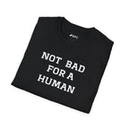 Not Bad For A Human T-Shirt — Minimalist Funny Positive Statement Tee