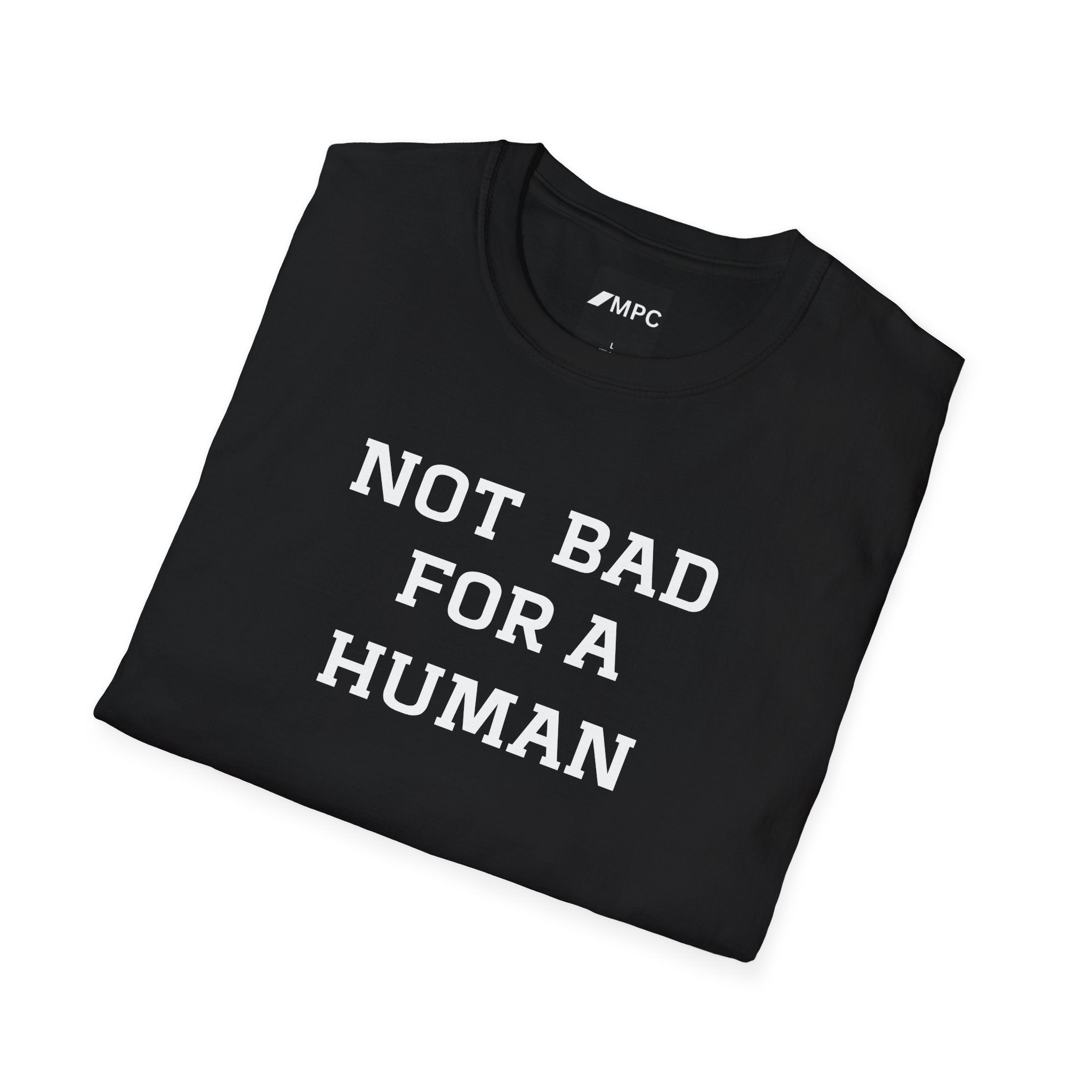 Not Bad For A Human T-Shirt — Minimalist Funny Positive Statement Tee