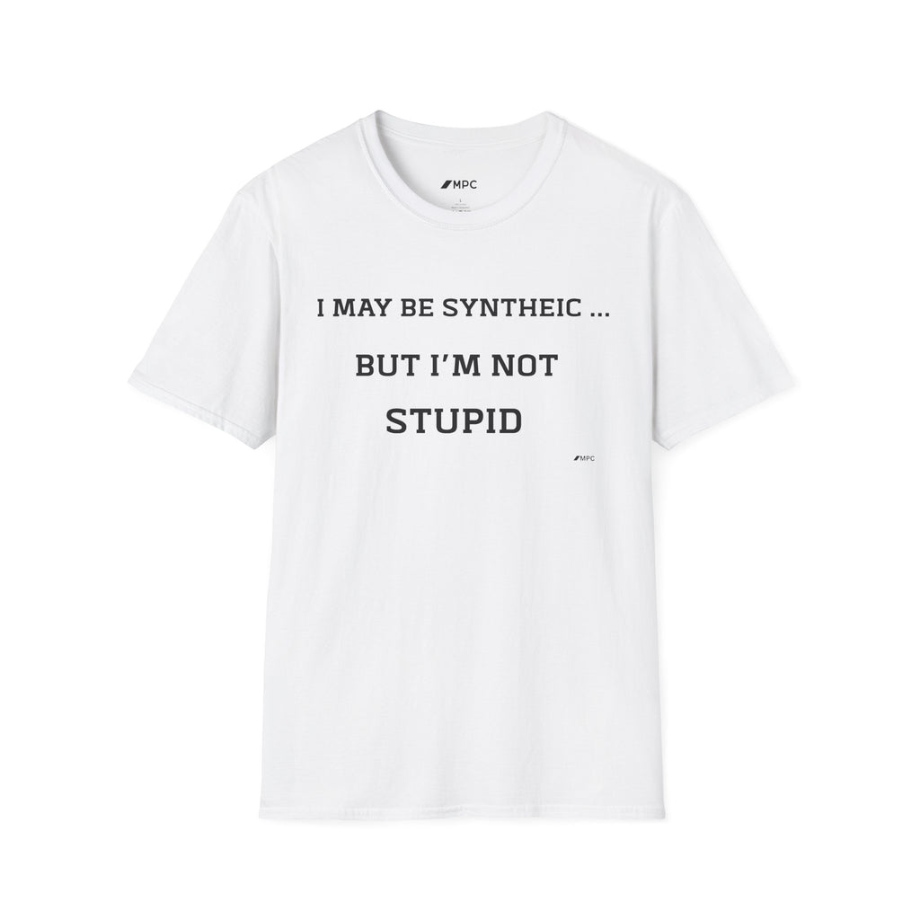 T-Shirt — "I May Be Synthetic... But I'm Not Stupid" Minimal Text Tee