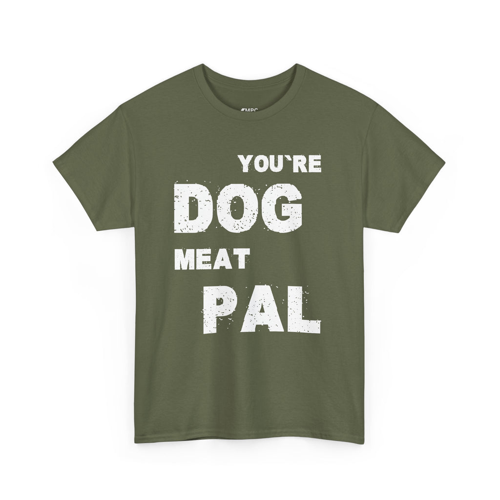 You're Dog Meat Pal T-Shirt — Funny Sarcastic Graphic Tee
