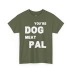 You're Dog Meat Pal T-Shirt — Funny Sarcastic Graphic Tee