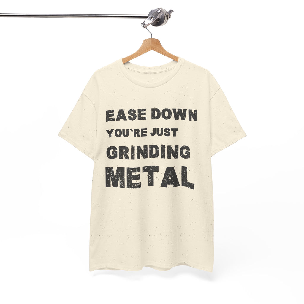 Grind Metal T-Shirt — "Ease Down You're Just Grinding Metal" Graphic Tee