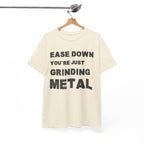 Grind Metal T-Shirt — "Ease Down You're Just Grinding Metal" Graphic Tee