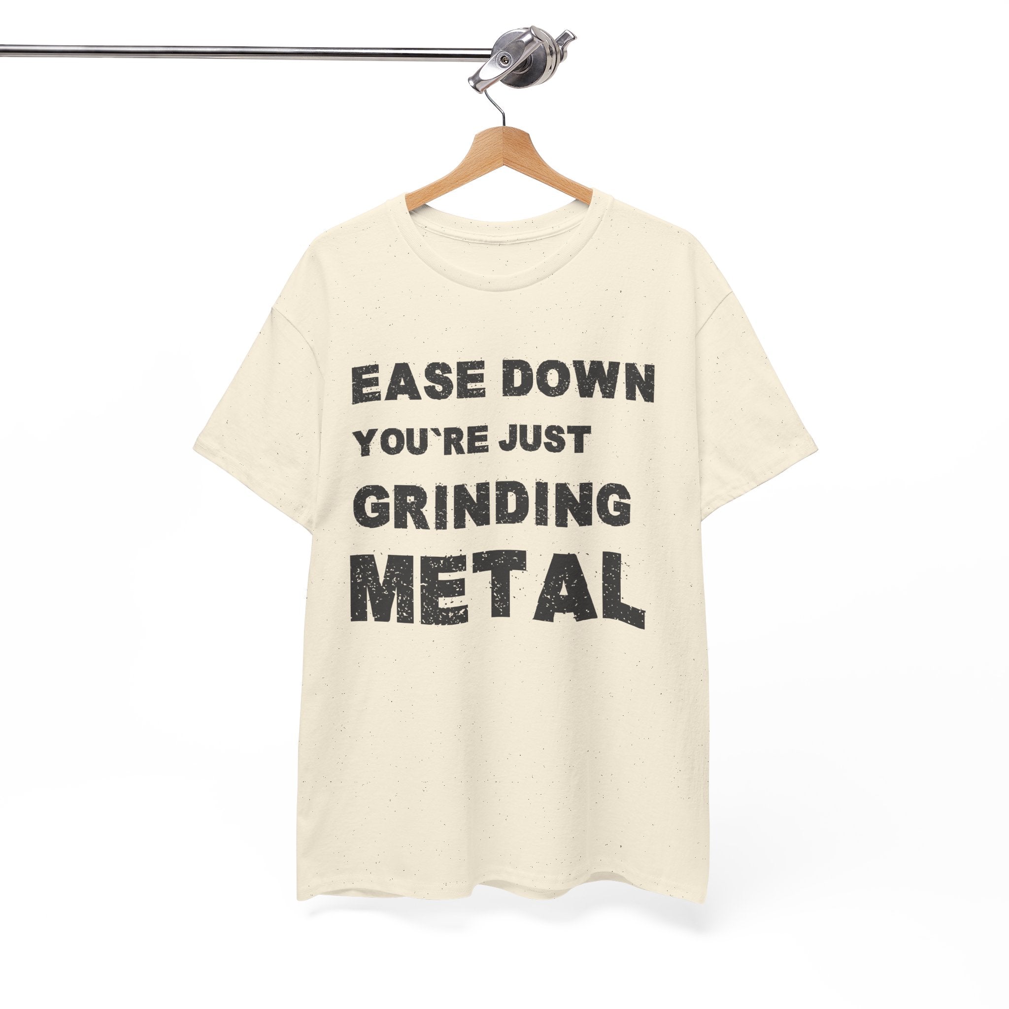 Grind Metal T-Shirt — "Ease Down You're Just Grinding Metal" Graphic Tee