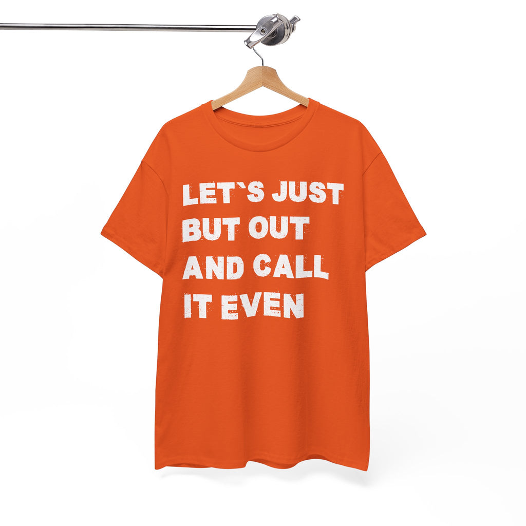 Let’s Just Put Out and Call It Even Tee — Funny Statement Cotton T-Shirt
