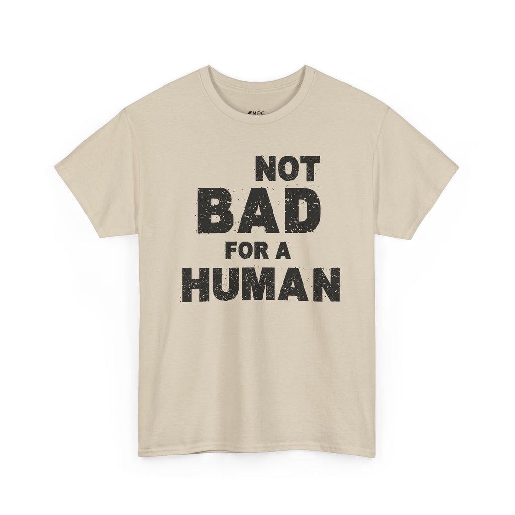 Not Bad For A Human T‑Shirt - Funny Sarcastic Graphic Tee