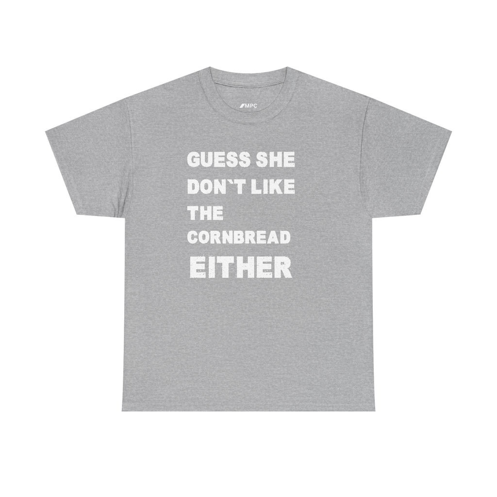 Guess She Don't Like the Cornbread Either T-Shirt