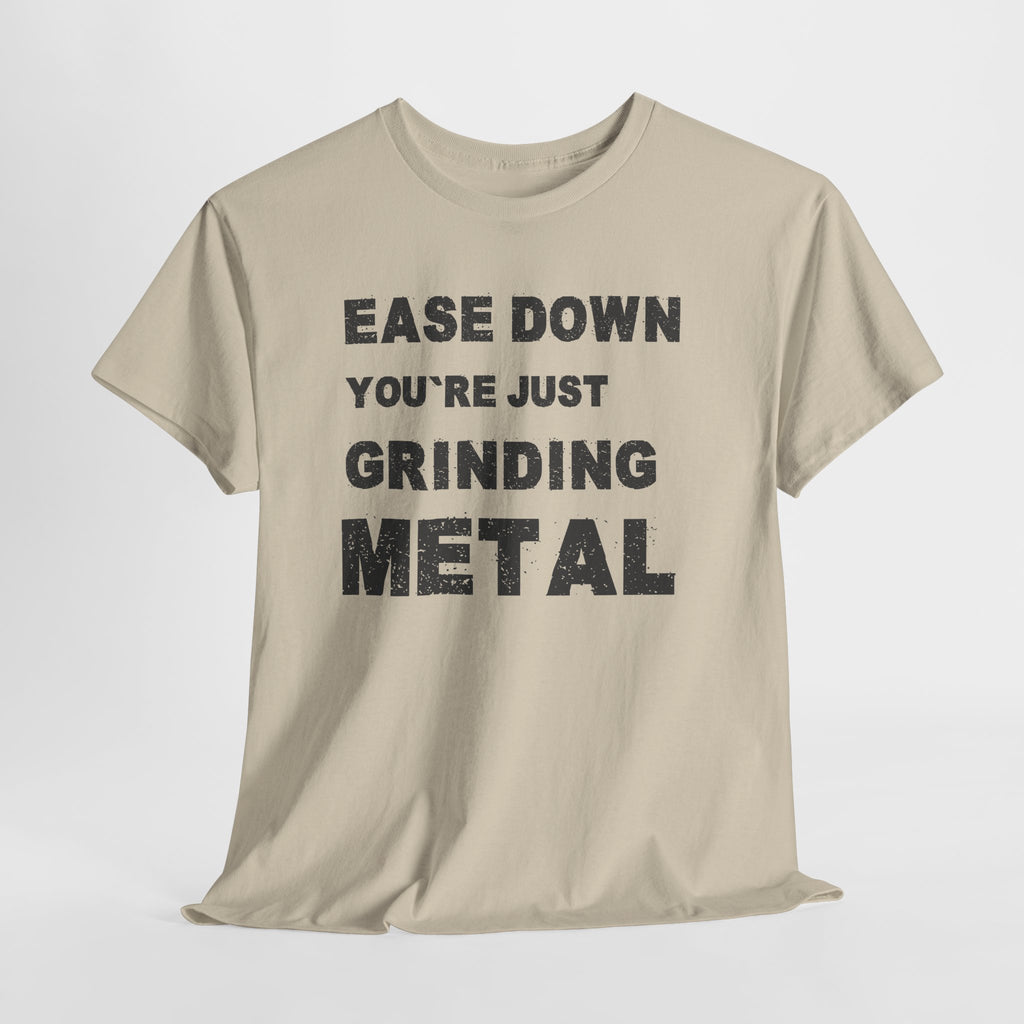 Grind Metal T-Shirt — "Ease Down You're Just Grinding Metal" Graphic Tee