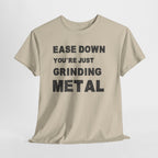 Grind Metal T-Shirt — "Ease Down You're Just Grinding Metal" Graphic Tee
