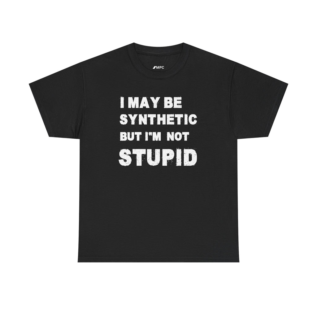 Statement Tee — “I May Be Synthetic But I’m Not Stupid” Graphic T-Shirt