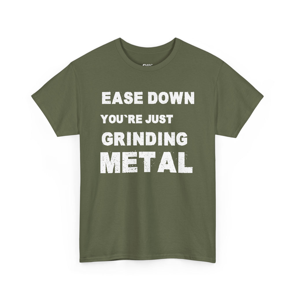 Grind Metal T-Shirt — "Ease Down You're Just Grinding Metal" Graphic Tee