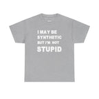 Statement Tee — “I May Be Synthetic But I’m Not Stupid” Graphic T-Shirt
