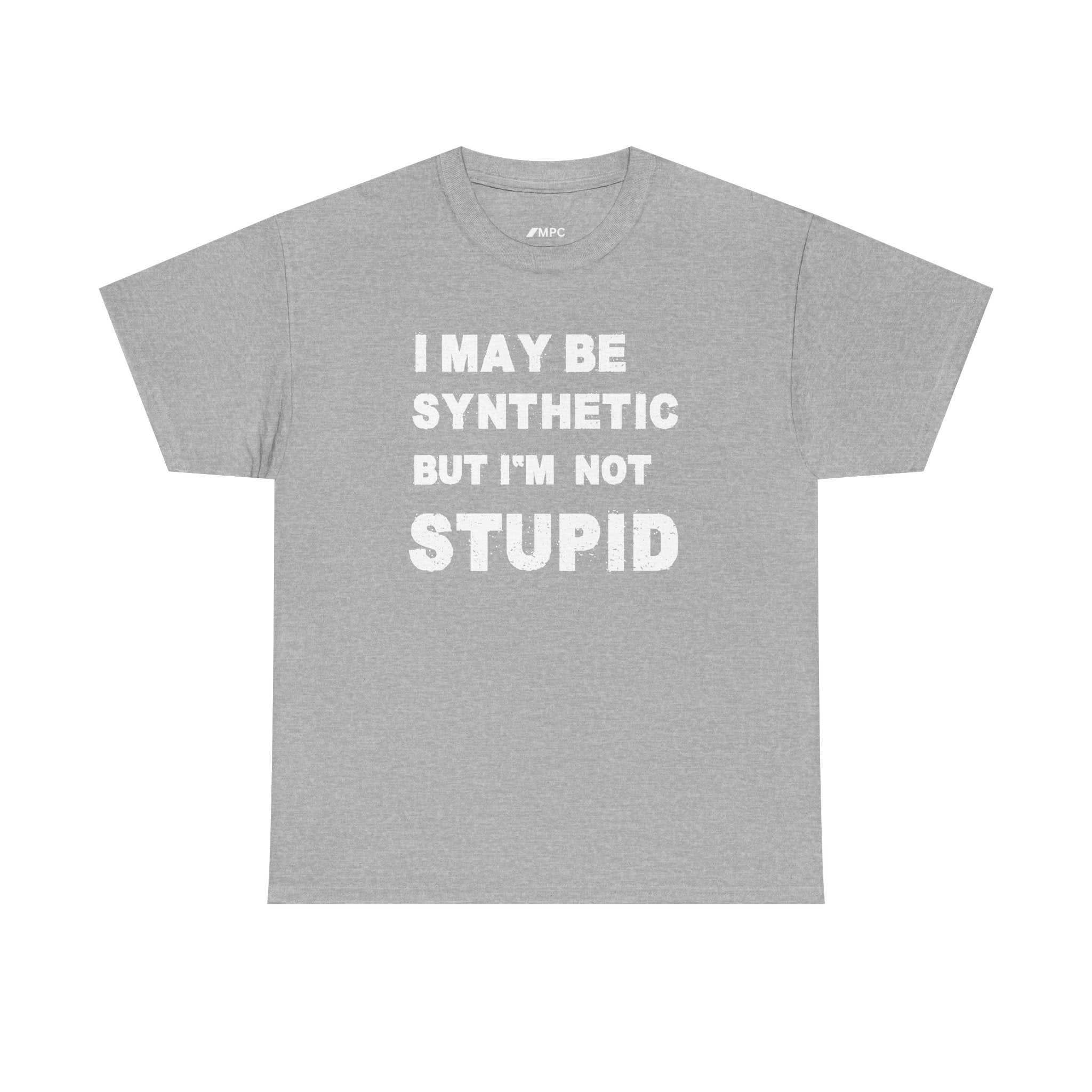 Statement Tee — “I May Be Synthetic But I’m Not Stupid” Graphic T-Shirt