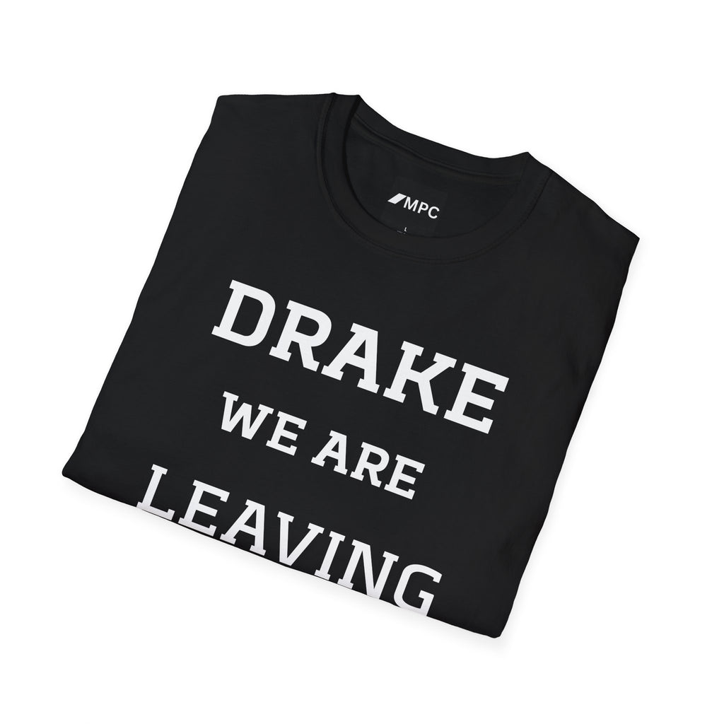 Drake We Are Leaving T-Shirt — Funny Statement Tee for Fans & Gift