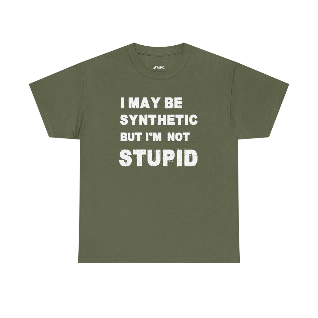 Statement Tee — “I May Be Synthetic But I’m Not Stupid” Graphic T-Shirt