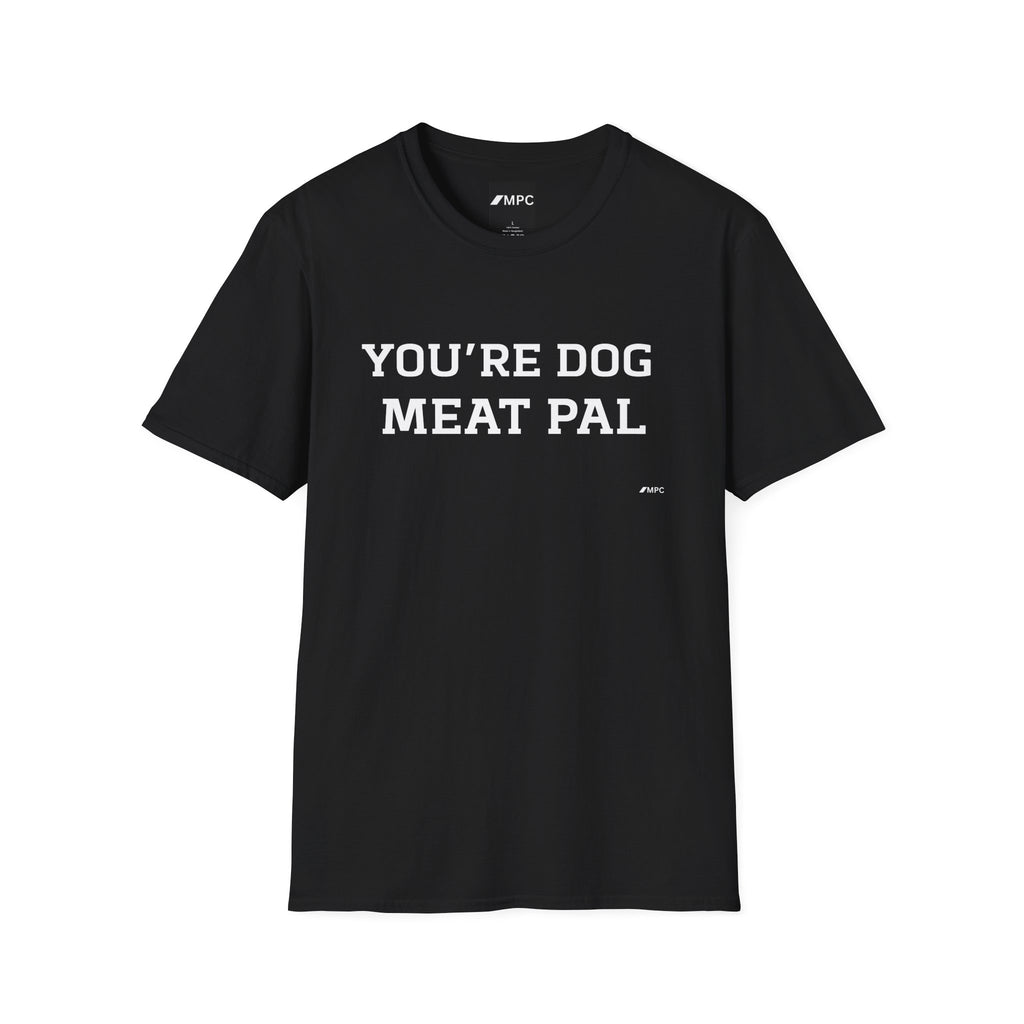 T-Shirt — "YOU'RE DOG MEAT PAL" Funny Statement Tee