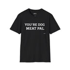 T-Shirt — "YOU'RE DOG MEAT PAL" Funny Statement Tee