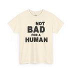 Not Bad For A Human T‑Shirt - Funny Sarcastic Graphic Tee