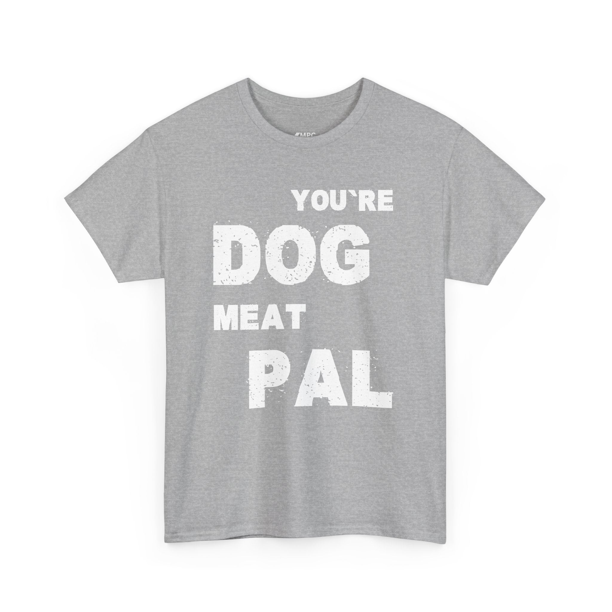 You're Dog Meat Pal T-Shirt — Funny Sarcastic Graphic Tee